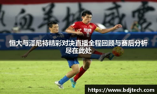 恒大与泽尼特精彩对决直播全程回顾与赛后分析尽在此处