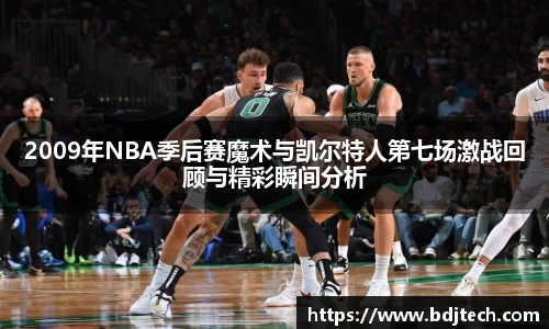 2009年NBA季后赛魔术与凯尔特人第七场激战回顾与精彩瞬间分析